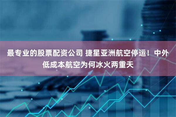最专业的股票配资公司 捷星亚洲航空停运！中外低成本航空为何冰火两重天